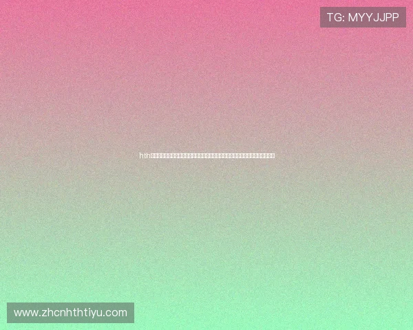 hth体育登录地址汇聚世界杯热门赛事直播，实时比分更新让你不错过每一场精彩瞬间